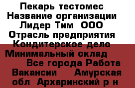 Пекарь-тестомес › Название организации ­ Лидер Тим, ООО › Отрасль предприятия ­ Кондитерское дело › Минимальный оклад ­ 25 000 - Все города Работа » Вакансии   . Амурская обл.,Архаринский р-н